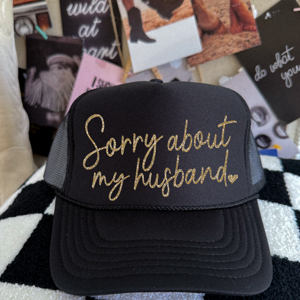 Sorry about my Husband Trucker Hat